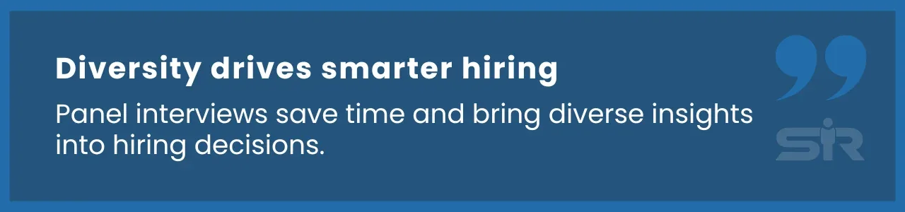 Diverse interview panels provide valuable insights and save time during the hiring process.